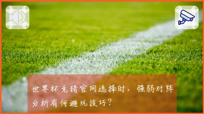 世界杯竞猜官网选择时，强弱对阵分析有何避坑技巧？