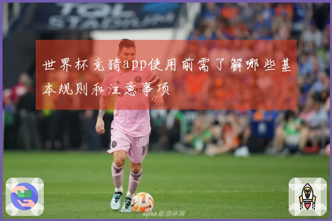 世界杯竞猜app使用前需了解哪些基本规则和注意事项